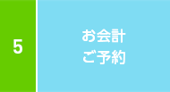 5 お会計、ご予約